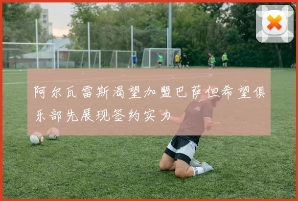 阿尔瓦雷斯渴望加盟巴萨但希望俱乐部先展现签约实力